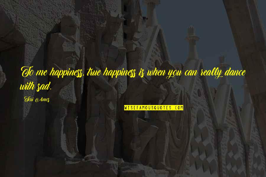 Happiness When Sad Quotes By Tori Amos: To me happiness, true happiness is when you