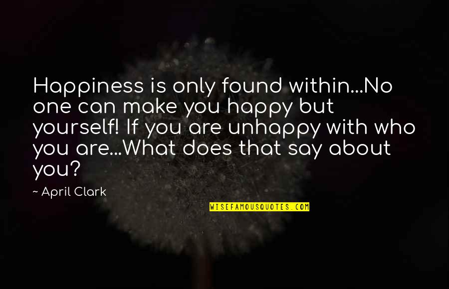 Happiness With Yourself Quotes By April Clark: Happiness is only found within...No one can make
