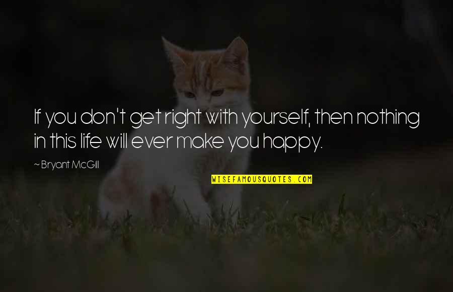 Happiness With Yourself Quotes By Bryant McGill: If you don't get right with yourself, then