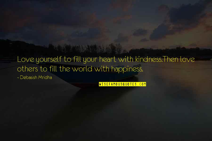 Happiness With Yourself Quotes By Debasish Mridha: Love yourself to fill your heart with kindness.Then