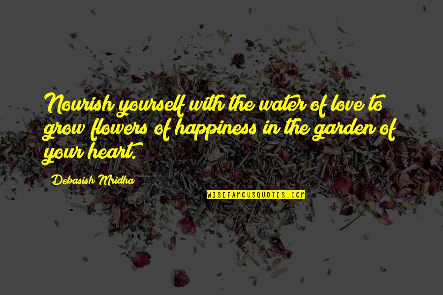 Happiness With Yourself Quotes By Debasish Mridha: Nourish yourself with the water of love to