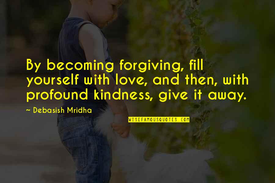 Happiness With Yourself Quotes By Debasish Mridha: By becoming forgiving, fill yourself with love, and