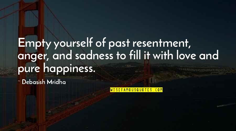 Happiness With Yourself Quotes By Debasish Mridha: Empty yourself of past resentment, anger, and sadness