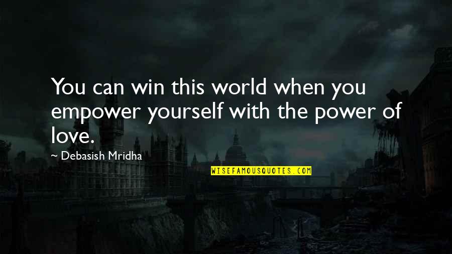 Happiness With Yourself Quotes By Debasish Mridha: You can win this world when you empower