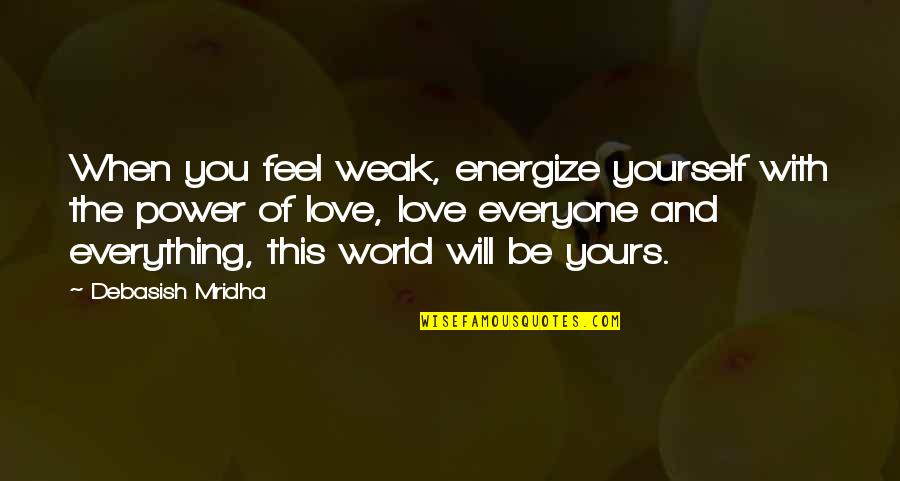 Happiness With Yourself Quotes By Debasish Mridha: When you feel weak, energize yourself with the