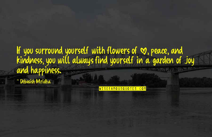 Happiness With Yourself Quotes By Debasish Mridha: If you surround yourself with flowers of love,
