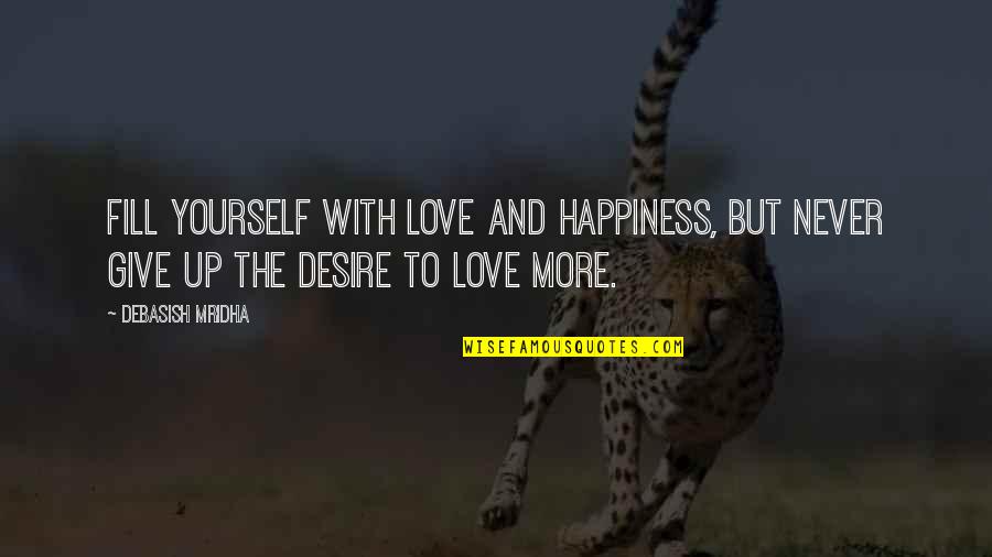 Happiness With Yourself Quotes By Debasish Mridha: Fill yourself with love and happiness, but never