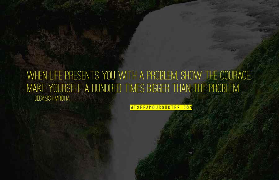Happiness With Yourself Quotes By Debasish Mridha: When life presents you with a problem, show