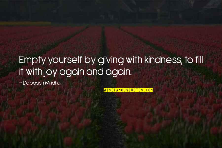 Happiness With Yourself Quotes By Debasish Mridha: Empty yourself by giving with kindness, to fill
