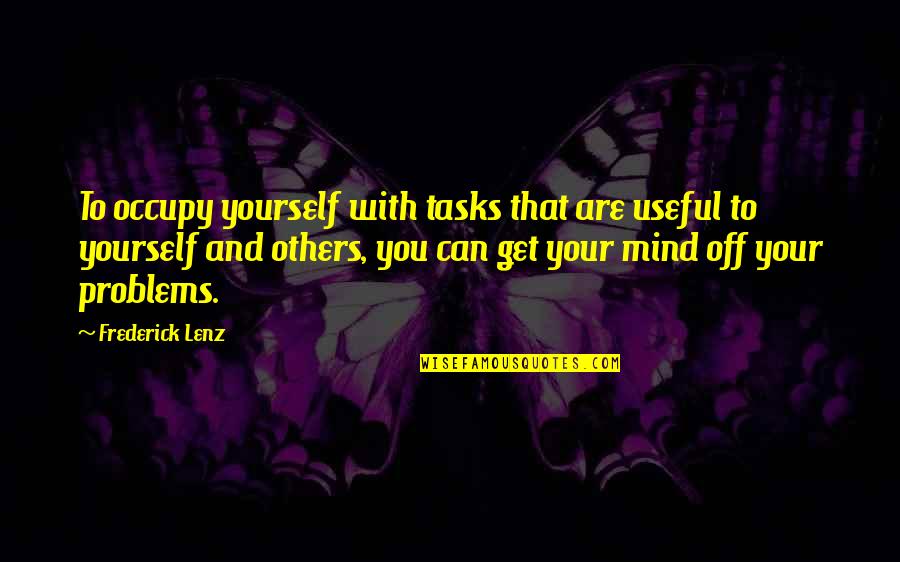 Happiness With Yourself Quotes By Frederick Lenz: To occupy yourself with tasks that are useful