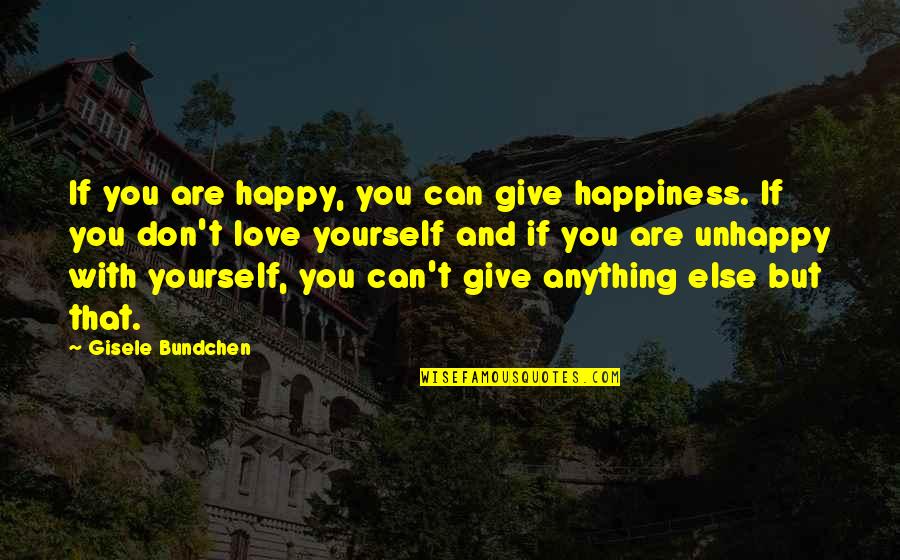 Happiness With Yourself Quotes By Gisele Bundchen: If you are happy, you can give happiness.