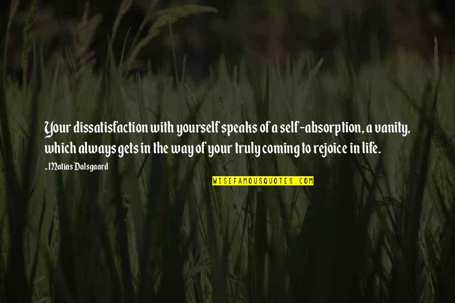 Happiness With Yourself Quotes By Matias Dalsgaard: Your dissatisfaction with yourself speaks of a self-absorption,