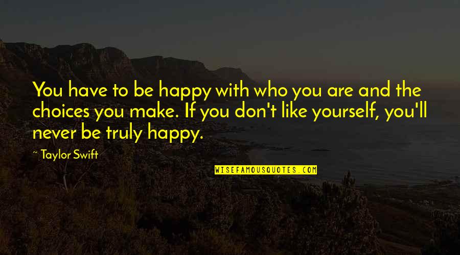 Happiness With Yourself Quotes By Taylor Swift: You have to be happy with who you