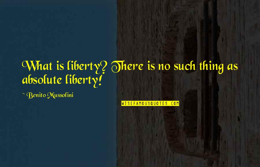 Happy 25th Work Anniversary Quotes By Benito Mussolini: What is liberty? There is no such thing