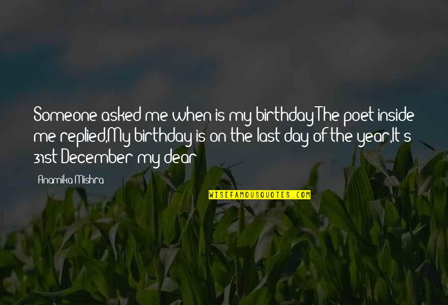 Happy 31 Birthday Quotes By Anamika Mishra: Someone asked me when is my birthday?The poet
