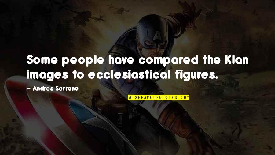 Happy 3rd Birthday Granddaughter Quotes By Andres Serrano: Some people have compared the Klan images to