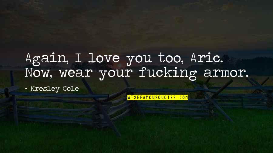 Happy 40 Quotes By Kresley Cole: Again, I love you too, Aric. Now, wear