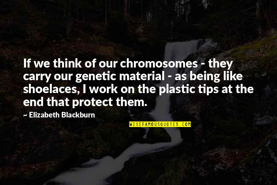 Happy 42 Birthday Quotes By Elizabeth Blackburn: If we think of our chromosomes - they