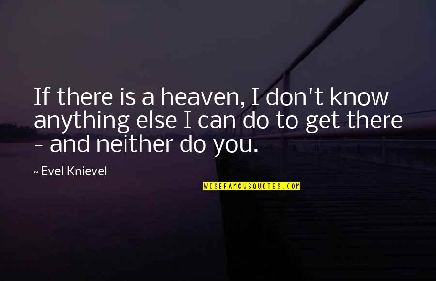 Happy 42 Birthday Quotes By Evel Knievel: If there is a heaven, I don't know