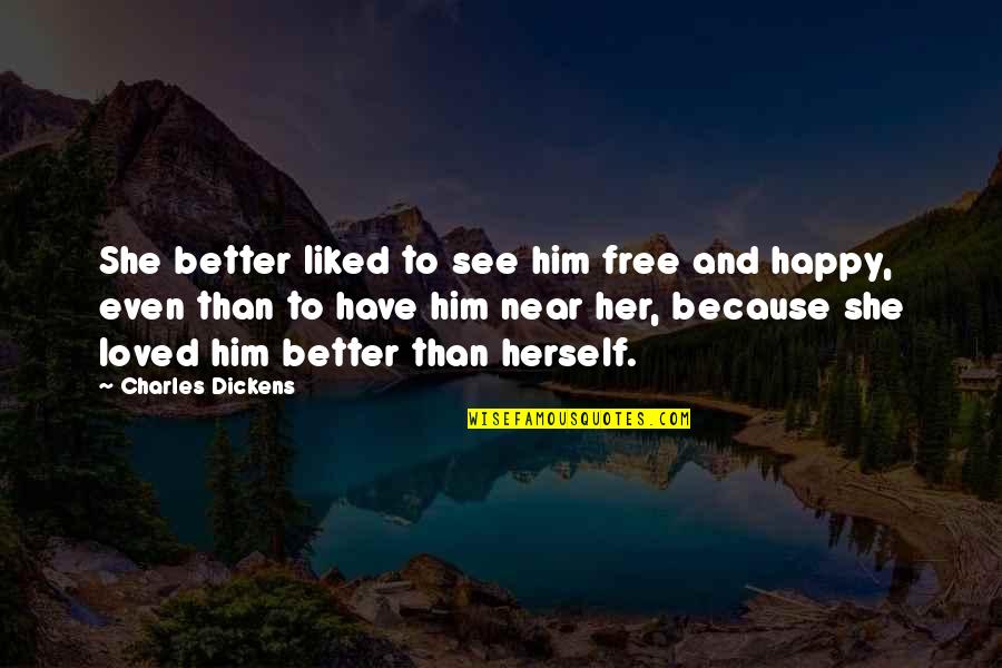 Happy And Free Quotes By Charles Dickens: She better liked to see him free and