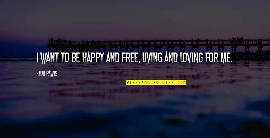 Happy And Free Quotes By Lou Rawls: I want to be happy and free, living