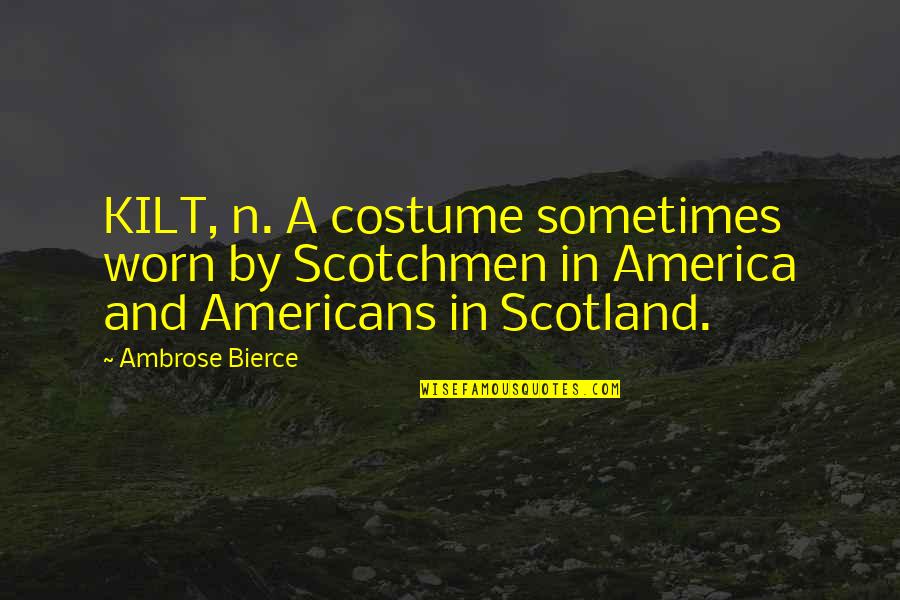 Happy And Ready To Move On Quotes By Ambrose Bierce: KILT, n. A costume sometimes worn by Scotchmen