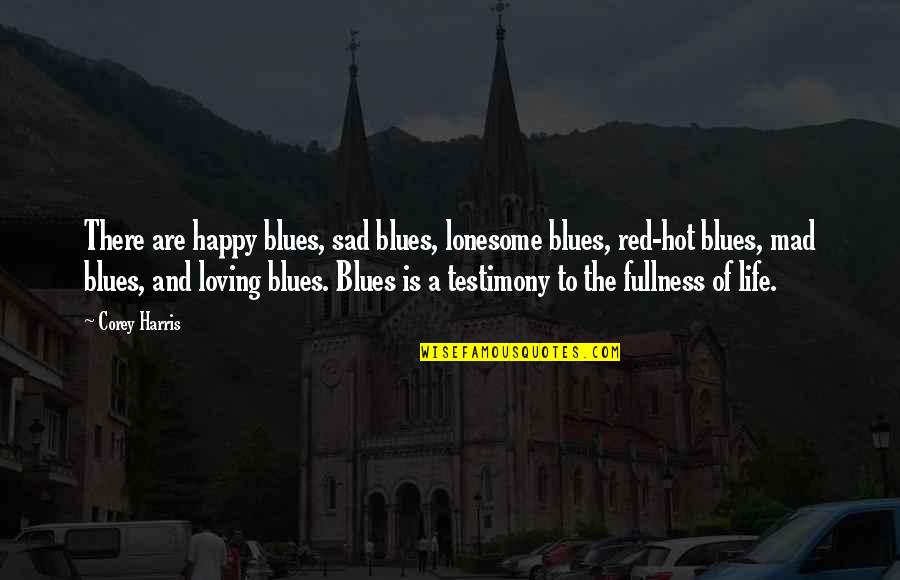 Happy And Sad Life Quotes By Corey Harris: There are happy blues, sad blues, lonesome blues,