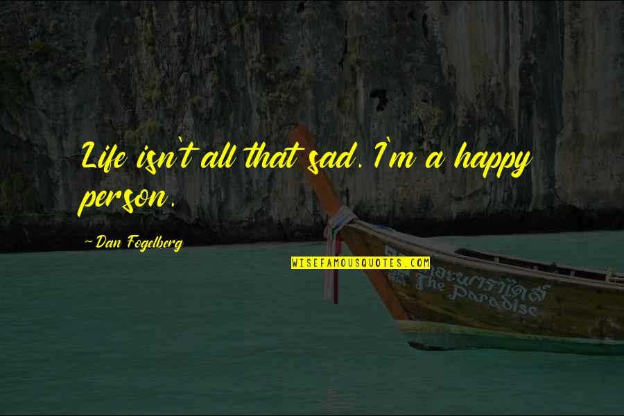 Happy And Sad Life Quotes By Dan Fogelberg: Life isn't all that sad. I'm a happy