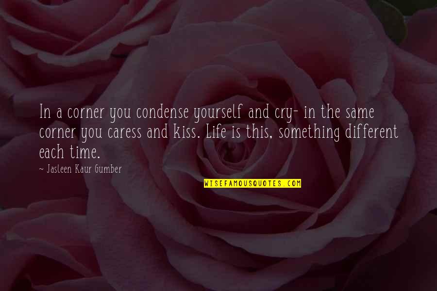 Happy And Sad Life Quotes By Jasleen Kaur Gumber: In a corner you condense yourself and cry-