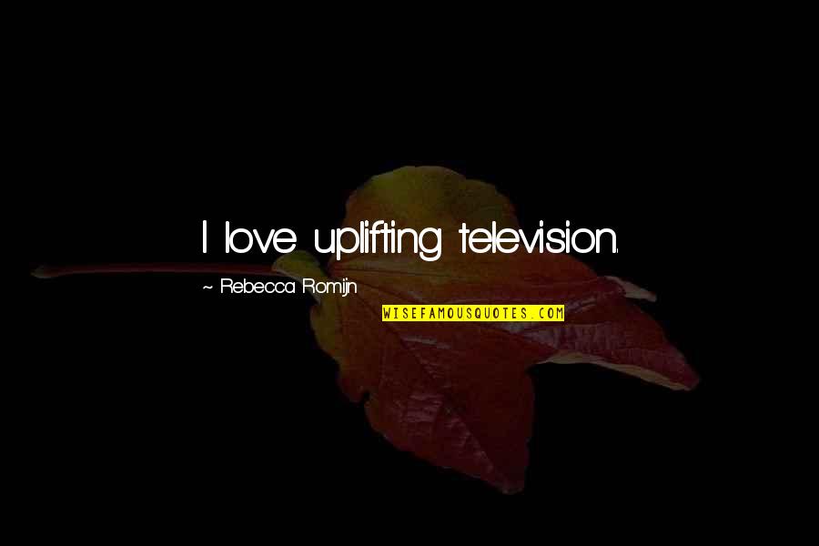 Happy Anniversary Sayang Quotes By Rebecca Romijn: I love uplifting television.