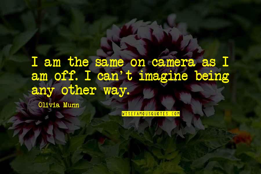 Happy Belated Quotes By Olivia Munn: I am the same on camera as I