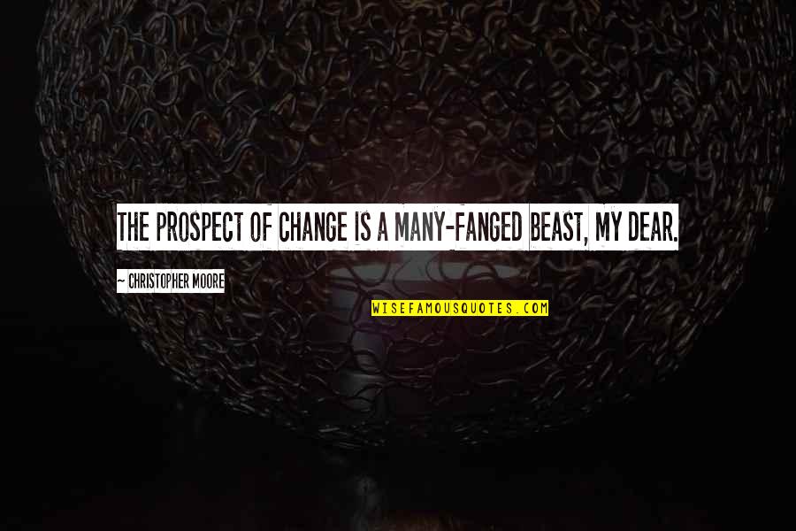 Happy Birthday Judith Quotes By Christopher Moore: The prospect of change is a many-fanged beast,