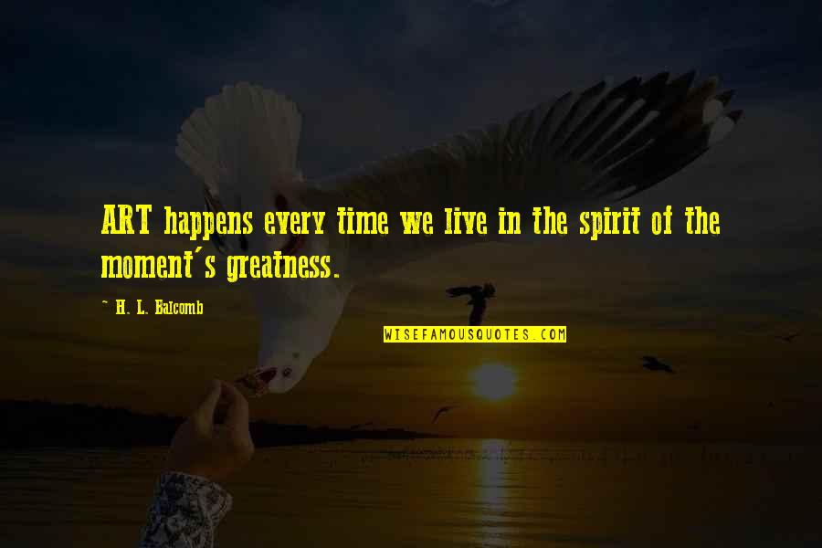 Happy Birthday To The Best Boss Ever Quotes By H. L. Balcomb: ART happens every time we live in the