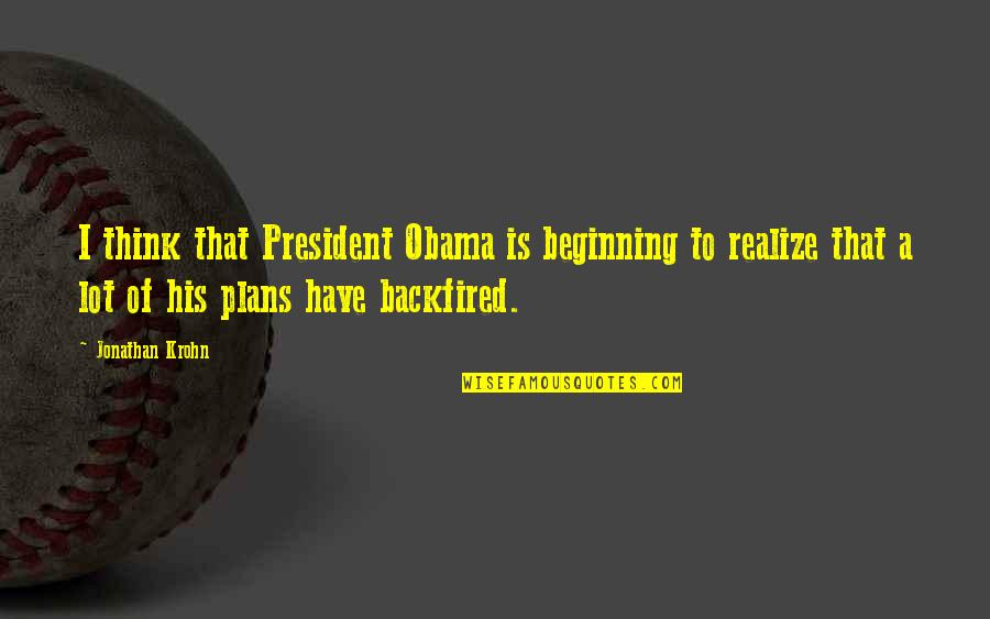 Happy But Disappointed Quotes By Jonathan Krohn: I think that President Obama is beginning to