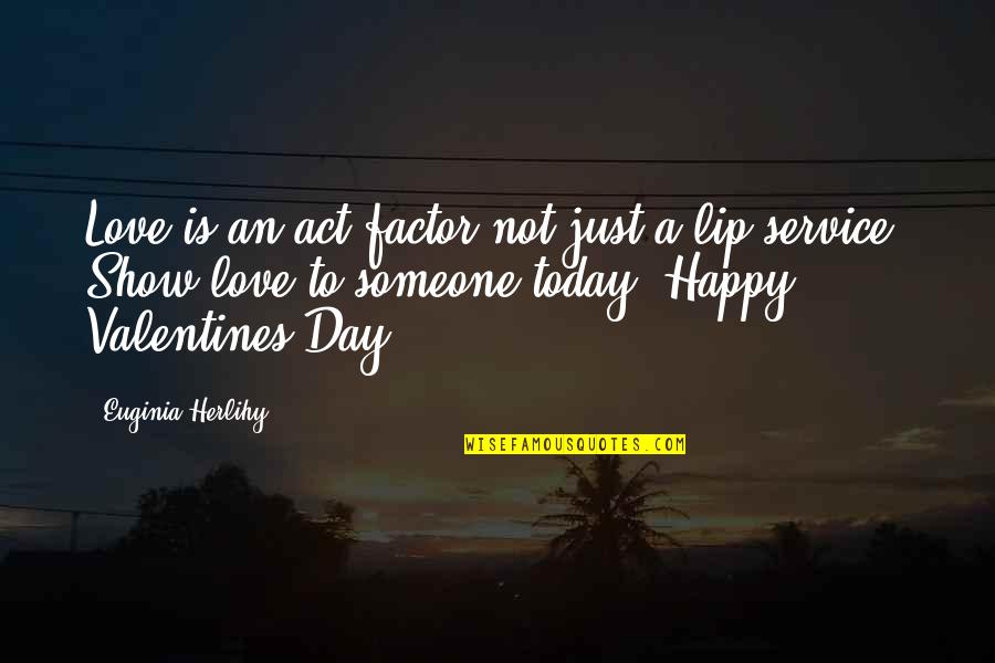 Happy Day Love Quotes By Euginia Herlihy: Love is an act factor not just a