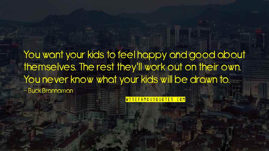 Happy Feel Good Quotes By Buck Brannaman: You want your kids to feel happy and