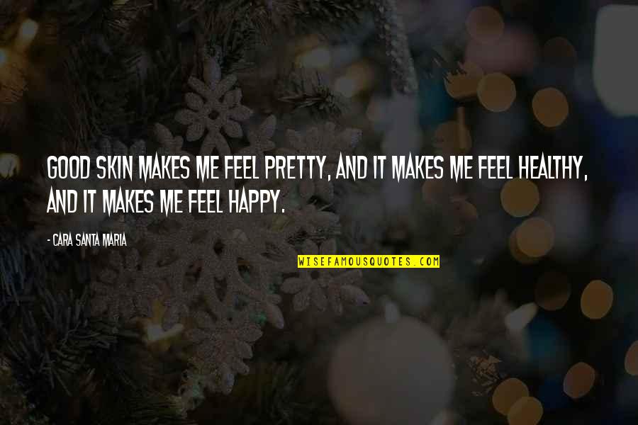 Happy Feel Good Quotes By Cara Santa Maria: Good skin makes me feel pretty, and it