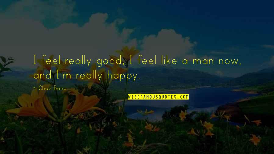 Happy Feel Good Quotes By Chaz Bono: I feel really good, I feel like a