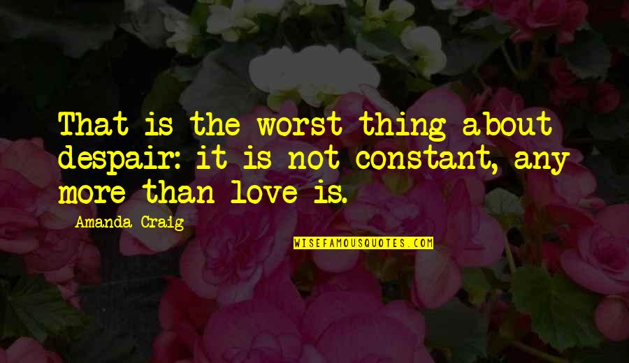 Happy For Break Up Quotes By Amanda Craig: That is the worst thing about despair: it