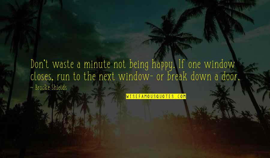 Happy For Break Up Quotes By Brooke Shields: Don't waste a minute not being happy. If