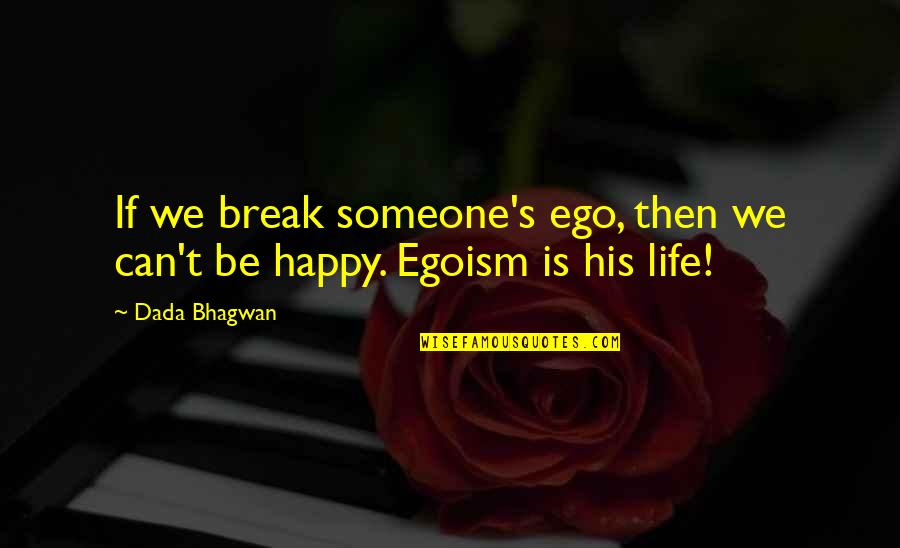 Happy For Break Up Quotes By Dada Bhagwan: If we break someone's ego, then we can't