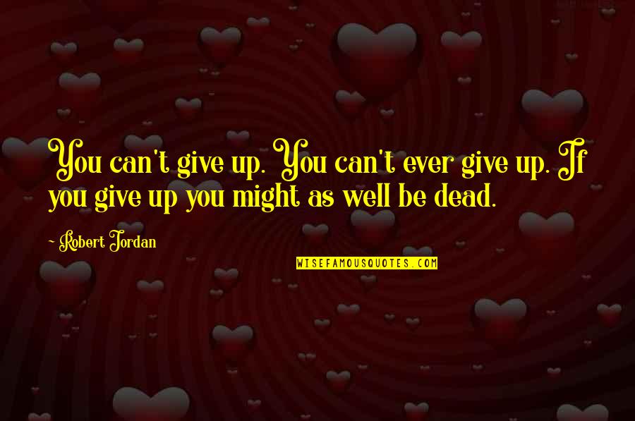 Happy For Small Victories Quotes By Robert Jordan: You can't give up. You can't ever give