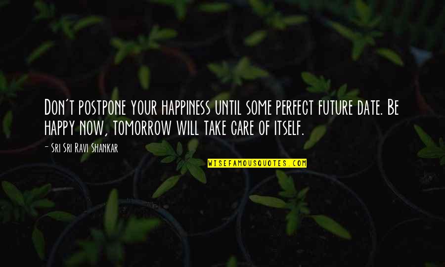 Happy For The Future Quotes By Sri Sri Ravi Shankar: Don't postpone your happiness until some perfect future