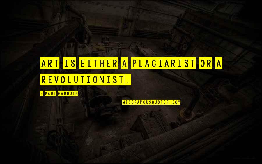 Happy Funny Family Quotes By Paul Gauguin: Art is either a plagiarist or a revolutionist.