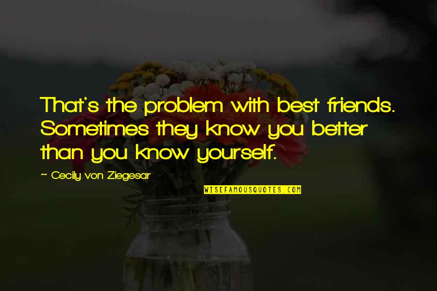 Happy Girl Quotes By Cecily Von Ziegesar: That's the problem with best friends. Sometimes they