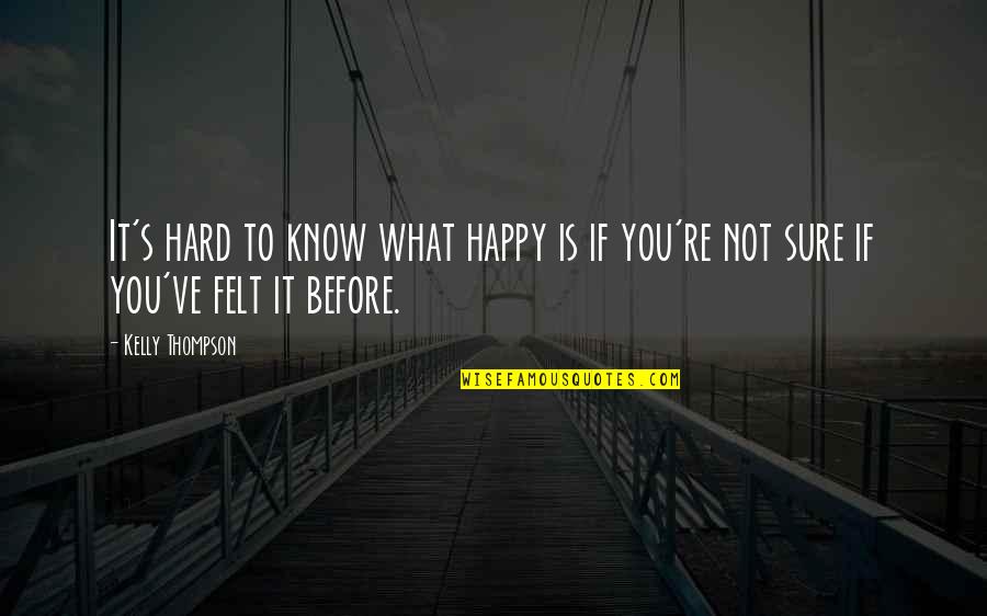 Happy Girl Quotes By Kelly Thompson: It's hard to know what happy is if