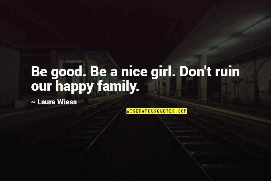 Happy Girl Quotes By Laura Wiess: Be good. Be a nice girl. Don't ruin