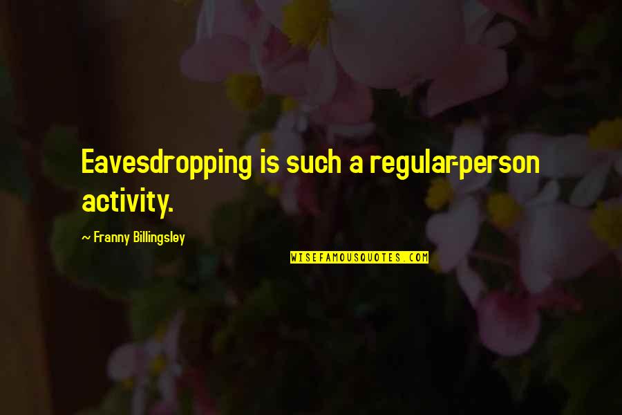 Happy Hormones Quotes By Franny Billingsley: Eavesdropping is such a regular-person activity.