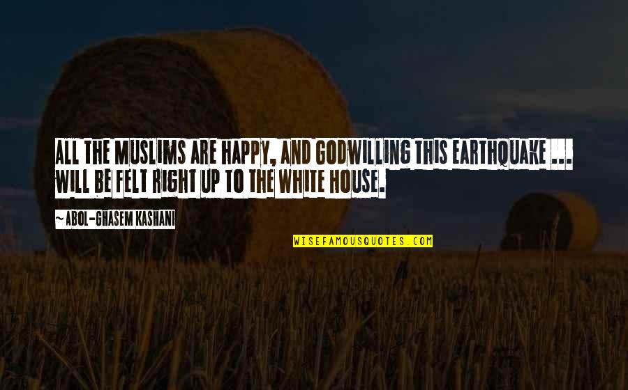 Happy House Quotes By Abol-Ghasem Kashani: All the Muslims are happy, and Godwilling this