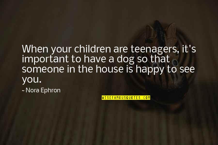 Happy House Quotes By Nora Ephron: When your children are teenagers, it's important to